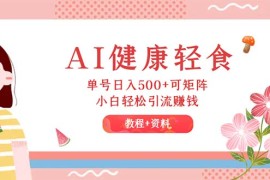 2024最新（12388期）AI健康轻食，单号日入500+可矩阵，小白轻松引流赚钱（教程+食谱）08-30中创网