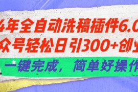 2024最新24年全自动洗稿插件6.0.公众号轻松日引300+创业粉，一键完成，简单好操作【揭秘】，07月02日冒泡网VIP项目