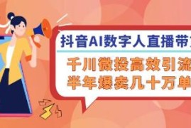 抖音AI数字人直播带货，千川微投高效引流，半年爆卖几十万单对比抖音号运营