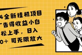 最新项目（11986期）2024全新挂机项目看广告得收益小白轻松上手，日入500+可无限放大便宜08月05日中创网VIP项目