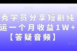 赚钱项目优秀学员分享短剧纯搬运一个月收益1W+【答疑音频】09-19冒泡网