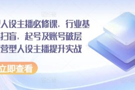 2024最新运营型人设主播必修课，行业基础术语扫盲，起号及账号破层级，运营型人设主播提升实战便宜07月14日冒泡网VIP项目