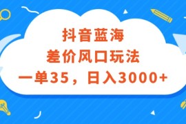 实战（12322期）抖音蓝海差价风口玩法，一单35，日入3000+08-25中创网