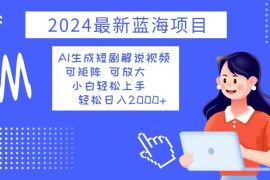 实战（12906期）2024最新蓝海项目AI生成短剧解说视频小白轻松上手日入2000+中创网