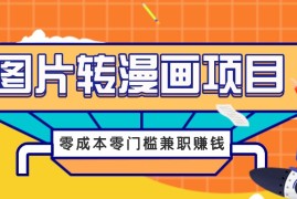 创业项目图片转漫画项目，零成本零门槛信息差赚钱，兼职操作月收益千元09-23福缘网