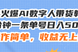 赚钱项目（11737期）24火爆AI数字人带货教程，3分钟一条单号日入500+，操作简单，收益无上限便宜07月22日中创网VIP项目