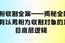 最新项目男粉收割全案——揭秘全网所有以男粉为收割对象的项目底层逻辑便宜08月08日冒泡网VIP项目