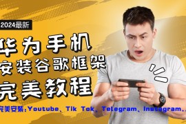 每日华为手机安装谷歌框架完美教程，开启你的Tiktok，油管，Tg，Instagra之路便宜08月19日福缘网VIP项目