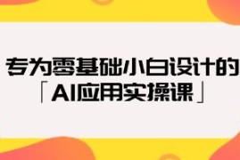 AI应用实操课，专为零基础小白设计的AI课程和抖音号运营