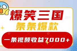 每日爆笑三国，一条视频收益7000+，条条爆款，5分钟一个原创视频，多种变现方式09-12福缘网