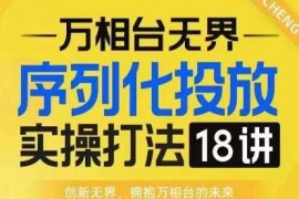 赚钱项目【万相台无界】序列化投放实操18讲线上实战班，淘系电商人的必修课12-17冒泡网