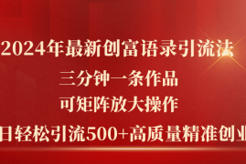 创业项目（11465期）2024年最新创富语录引流法，三分钟一条作品可矩阵放大操作，日引流500&#8230;便宜07月06日中创网VIP项目