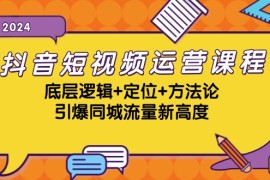 每天抖音短视频运营课程，底层逻辑+定位+方法论，引爆同城流量新高度福缘网