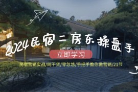 每天2024民宿二房东操盘手民宿营销实战/纯干货/零忽悠/手把手教你做营销/21节便宜08月06日福缘网VIP项目