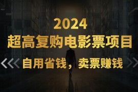 （11207期）超高复购低价电影票项目，自用省钱，卖票副业赚钱，06月24日中创网VIP项目