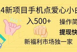 2024最新（11342期）2024新项目手机点爱心小白日入500+，06月30日中创网VIP项目