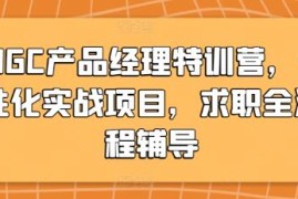 AIGC产品经理特训营，个性化实战项目，求职全流程辅导携手抖音号运营