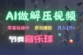 每日AI制作节奏音乐球解压视频，零基础操作，条条视频原创爆款，快速涨粉月入1万+福缘网