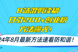 每天（11975期）B站混剪读稿日引200+创业粉方法4.0曝光，24年8月最新方法Ai一键操作速…便宜08月04日中创网VIP项目