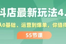 最新项目（11748期）抖店最新玩法4.0，小店从0基础、运营到爆单，你值得拥有（55节）便宜07月23日中创网VIP项目