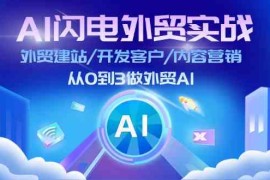 每日AI闪电外贸实战：外贸建站/开发客户/内容营销/从0到3做外贸AI（75节）便宜07月25日福缘网VIP项目