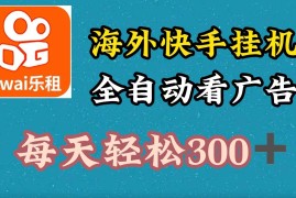 创业项目海外快手项目，利用工具全自动看广告，每天轻松300+08-19福缘网