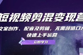 每天短视频剪混变现营：文案创作、配音及剪辑，无需颜值口才，快速上手运营福缘网