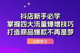 每天（12631期）抖店新手必学：掌握四大流量爆增技巧，打造商品爆款不再是梦09-18中创网