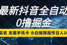 最新项目最新抖音全自动0撸掘金，无需实名，无需手机卡，小白矩阵操作日入2000+11-28福缘网