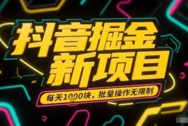 抖音掘金新项目，每天收益多张，批量操作无限制非常简单