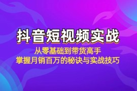 最新项目（12626期）抖音短视频实战：从零基础到带货高手，掌握月销百万的秘诀与实战技巧09-17中创网