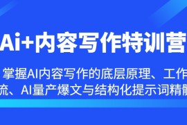 最新项目Ai+内容写作特训营-掌握AI内容写作的底层原理、工作流、AI量产爆文与结构化提示词精髓09-14福缘网