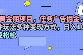 热门项目（11871期）2024黄金期项目，任务广告掘金，内有三种玩法多种变现方式，日入1000+&#8230;便宜07月30日中创网VIP项目