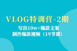 实战VLOG特训营第2期：写出10w+爆款文案，制作爆款视频（18节课）便宜07月09日福缘网VIP项目