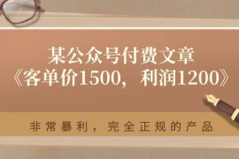 （11215期）某公众号付费文章《客单价1500，利润1200》非常暴利，完全正规的产品，06月23日中创网VIP项目