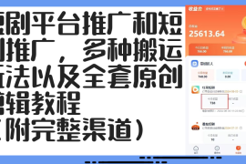 热门项目（12406期）短剧平台推广和短剧推广，多种搬运玩法以及全套原创剪辑教程（附完整渠&#8230;09-05中创网