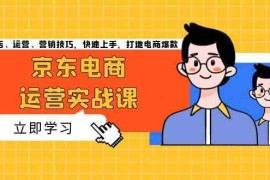 热门项目京东电商运营实战课，传授开店、运营、营销技巧，快速上手，打造电商爆款11-16福缘网