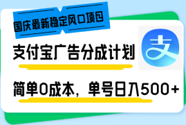 热门项目（12860期）国庆最新稳定风口项目，支付宝广告分成计划，简单0成本，单号日入500+中创网