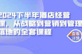 简单项目2024下半年酒店经营课，从战略到营销到管理落地的全套课程09-17冒泡网