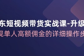 最新项目京东短视频带货实战课升级版，实现单人高额佣金的详细操作步骤便宜08月19日福缘网VIP项目