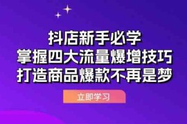 热门项目抖店新手必学：掌握四大流量爆增技巧，打造商品爆款不再是梦09-18福缘网