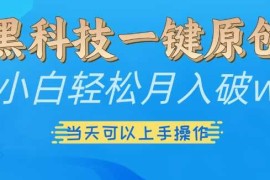 创业项目黑科技一键原创小白轻松月入破w，三当天可以上手操作【揭秘】11-18冒泡网