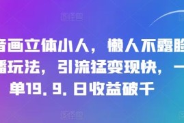 热门项目抖音画立体小人，懒人不露脸直播玩法，引流猛变现快，一单19.9.日收益破千【揭秘】，06月30日冒泡网VIP项目