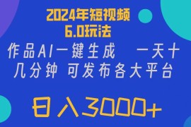 简单项目（11892期）2024年短视频6.0玩法，作品AI一键生成，可各大短视频同发布。轻松日入3…便宜08月01日中创网VIP项目