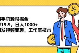 最新项目（12007期）一部手机轻松掘金，一单19.9，日入1000+,无脑发视频变现，工作室技术便宜08月06日中创网VIP项目