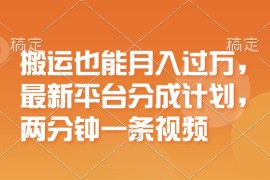 最新项目（11874期）搬运也能月入过万，最新平台分成计划，一万播放一百米，一分钟一个作品便宜07月30日中创网VIP项目