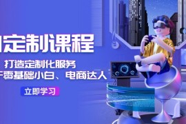 热门项目AI定制课程，打造定制化服务（针对于零基础小白、电商达人）36节课便宜07月23日福缘网VIP项目