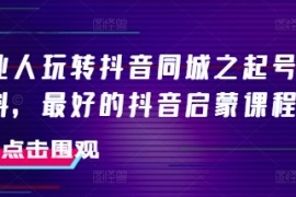 实战美业人玩转抖音同城之起号百科，最好的抖音启蒙课程12-07冒泡网