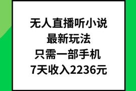 简单项目无人直播听小说最新玩法，只需一部手机，7天收入2236元【揭秘】便宜07月29日冒泡网VIP项目