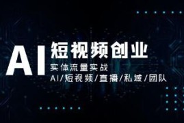 AI短视频创业，实体流量实战加抖音号运营